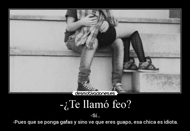 -¿Te llamó feo? - 
