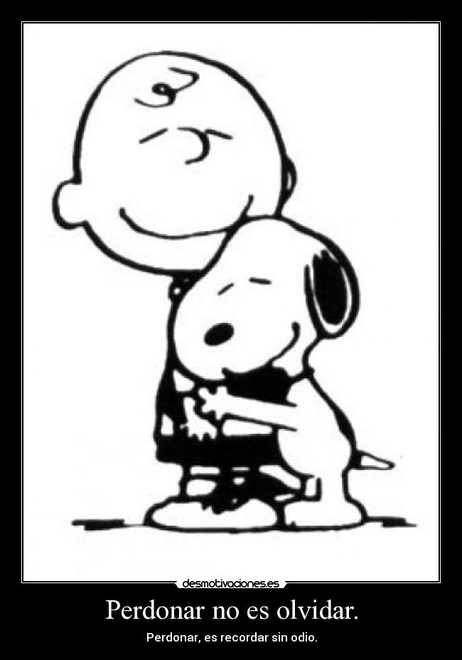 Perdonar no es olvidar. -