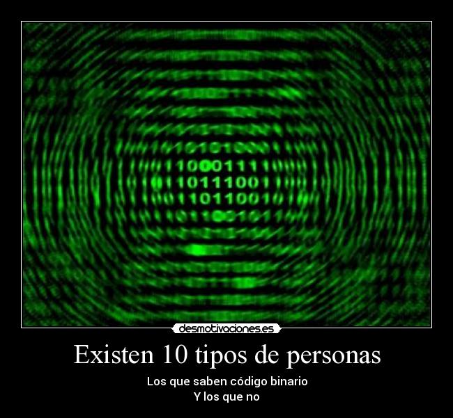 Existen 10 tipos de personas - Los que saben código binario
Y los que no