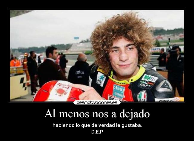 Al menos nos a dejado - haciendo lo que de verdad le gustaba.
D.E.P
