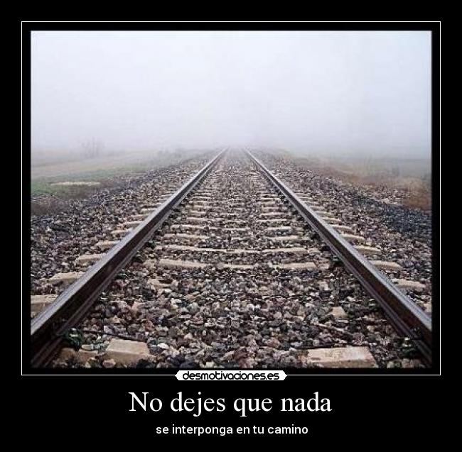No dejes que nada - se interponga en tu camino