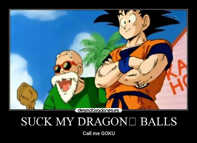 SUCK MY DRAGON BALLS -