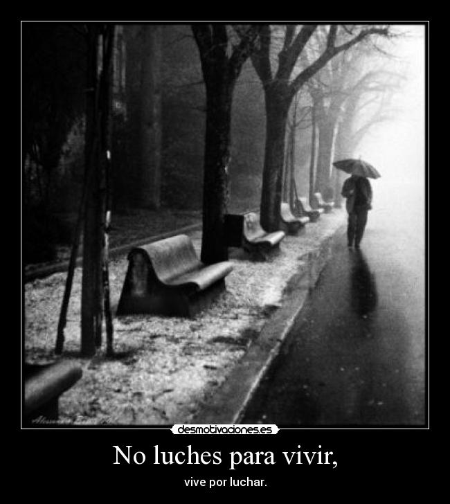 No luches para vivir, - vive por luchar.