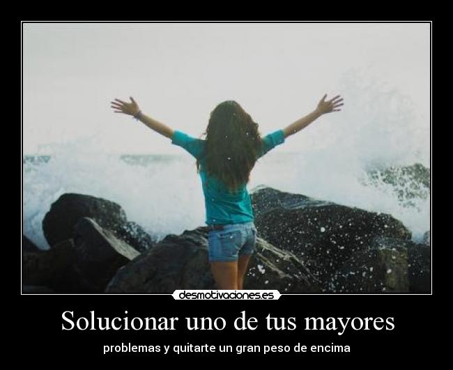 Solucionar uno de tus mayores - problemas y quitarte un gran peso de encima