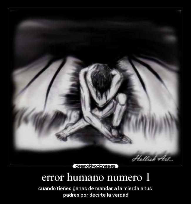 error humano numero 1 - cuando tienes ganas de mandar a la mierda a tus
padres por decirte la verdad