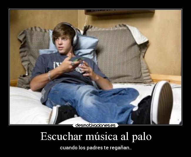 Escuchar música al palo - cuando los padres te regañan..