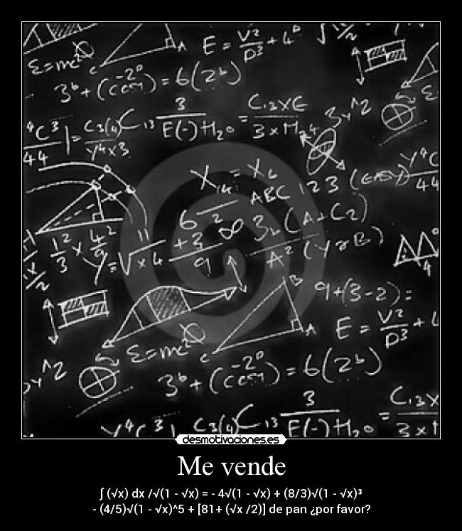 Me vende - ∫ (√x) dx /√(1 - √x) = - 4√(1 - √x) + (8/3)√(1 - √x)³
- (4/5)√(1 - √x)^5 + [81+ (√x /2)] de pan ¿por favor?