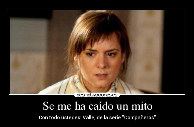 Se me ha caído un mito - Con todo ustedes: Valle, de la serie Compañeros