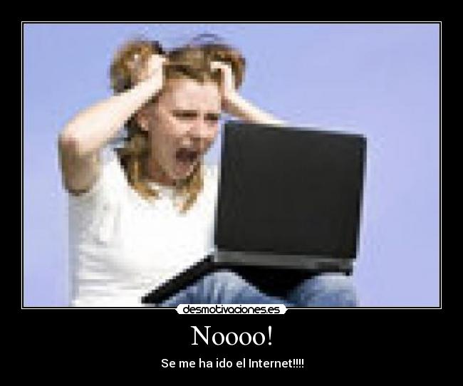 Noooo! - Se me ha ido el Internet!!!!