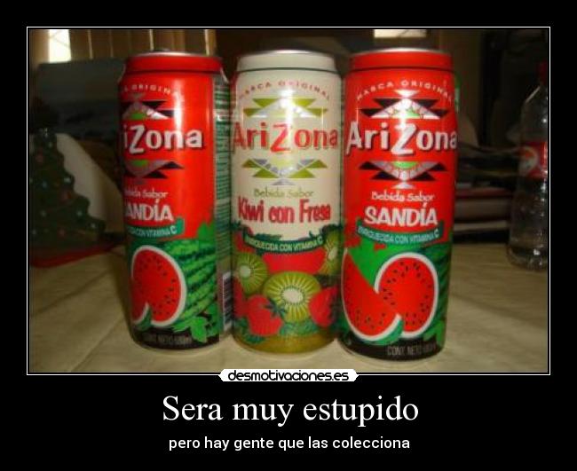 Sera muy estupido - pero hay gente que las colecciona