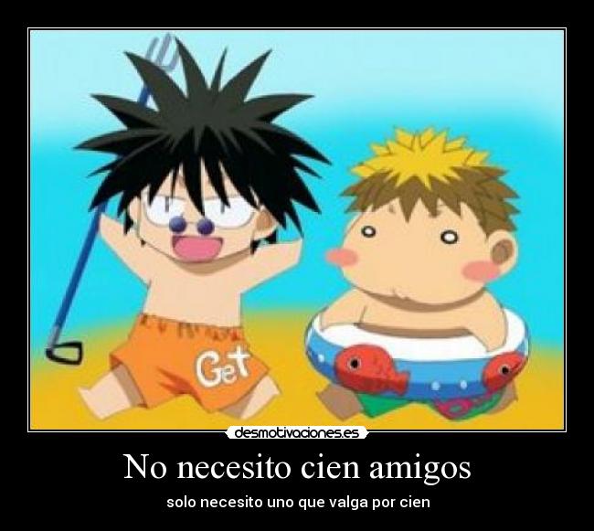 No necesito cien amigos - solo necesito uno que valga por cien