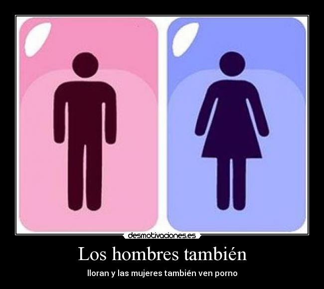 Los hombres también - lloran y las mujeres también ven porno