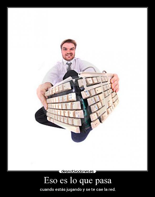 Eso es lo que pasa - cuando estás jugando y se te cae la red.