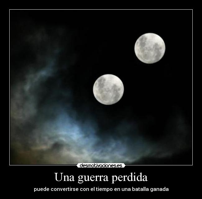 Una guerra perdida - puede convertirse con el tiempo en una batalla ganada
