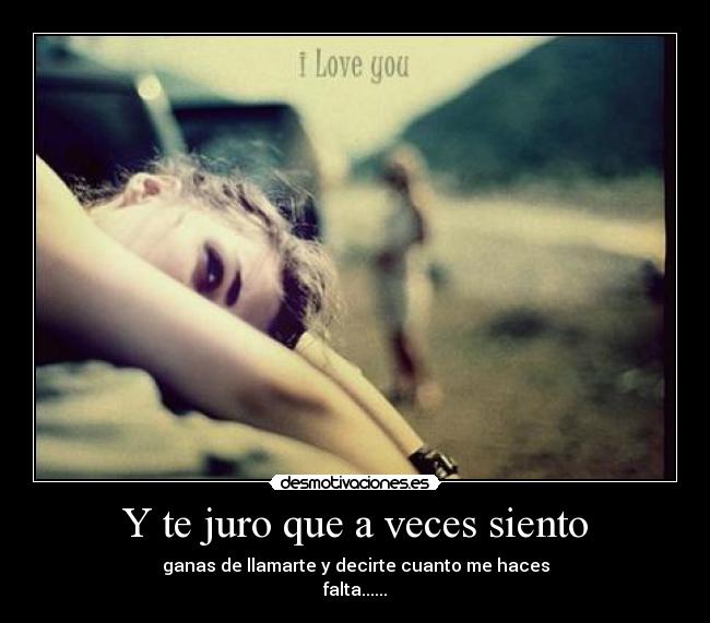 Y te juro que a veces siento -