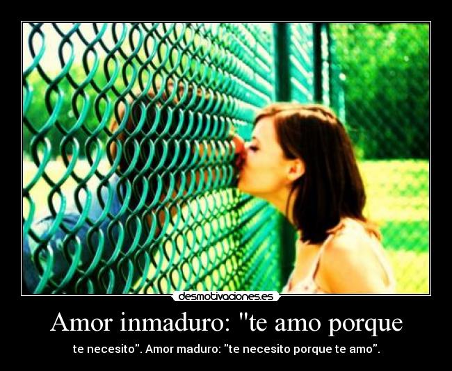 Amor inmaduro: te amo porque -