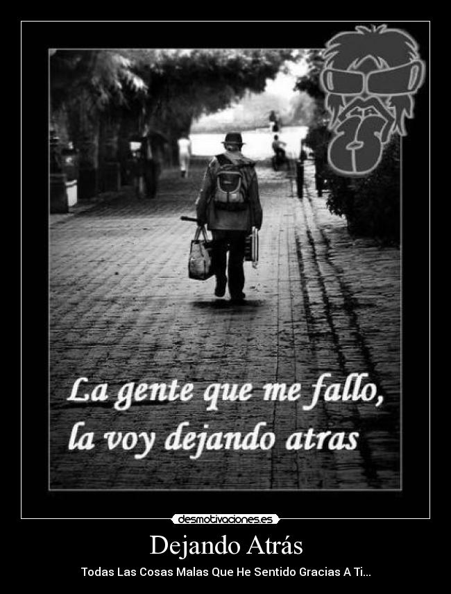 Dejando Atrás - Todas Las Cosas Malas Que He Sentido Gracias A Ti...