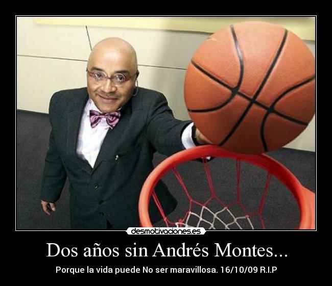 Dos años sin Andrés Montes... - Porque la vida puede No ser maravillosa. 16/10/09 R.I.P