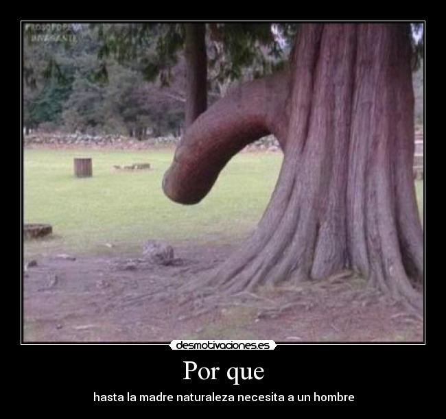 Por que - hasta la madre naturaleza necesita a un hombre