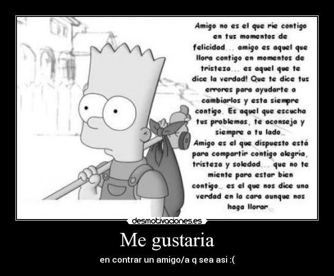 Me gustaria - en contrar un amigo/a q sea asi :(