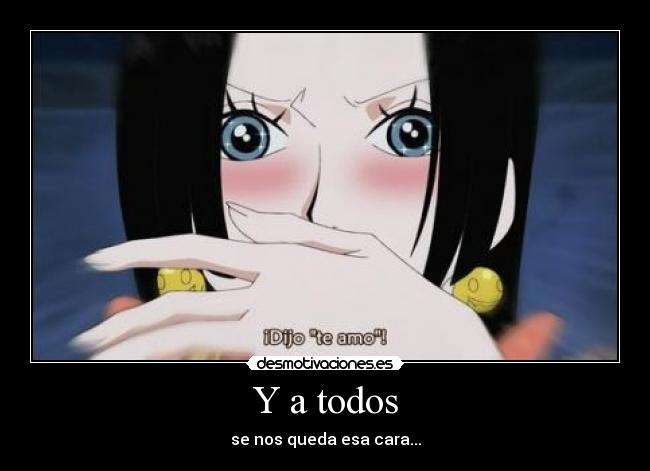 Y a todos - se nos queda esa cara...