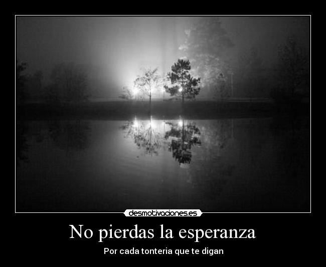 No pierdas la esperanza - Por cada tonteria que te digan