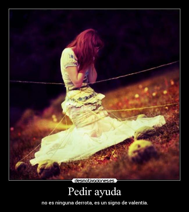 Pedir ayuda - no es ninguna derrota, es un signo de valentía.