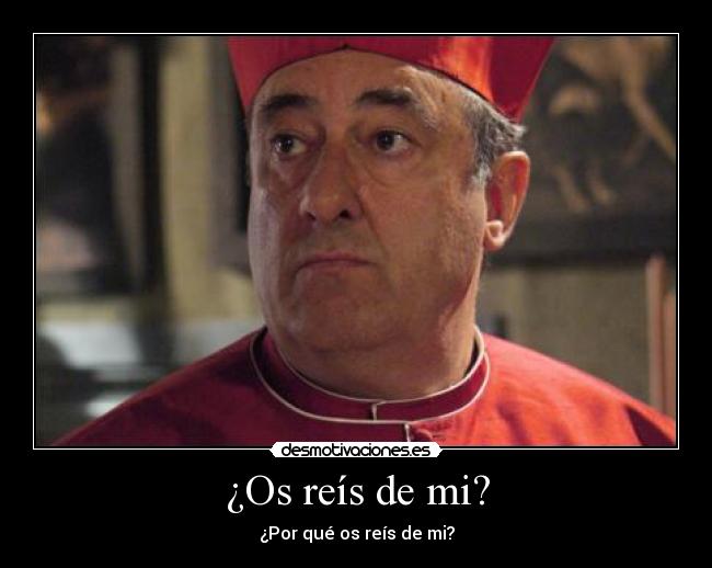 ¿Os reís de mi? -
