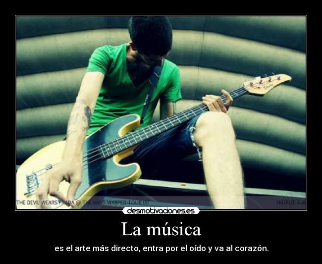 La música - es el arte más directo, entra por el oído y va al corazón.