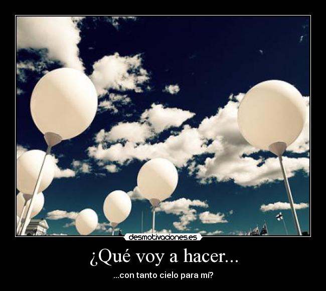 ¿Qué voy a hacer... - ...con tanto cielo para mí?