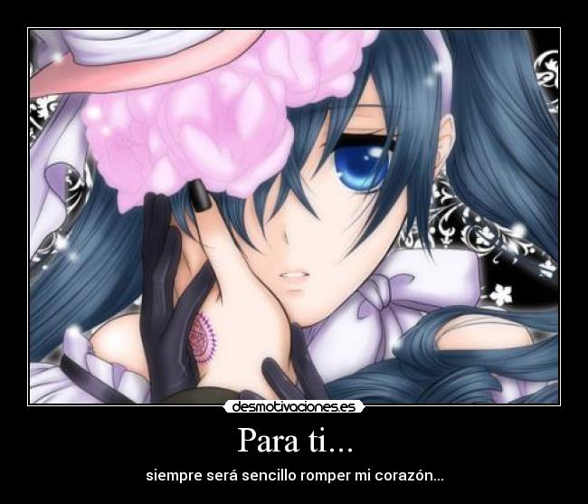 Para ti... - siempre será sencillo romper mi corazón...