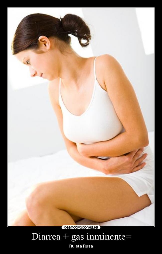Diarrea + gas inminente= - 