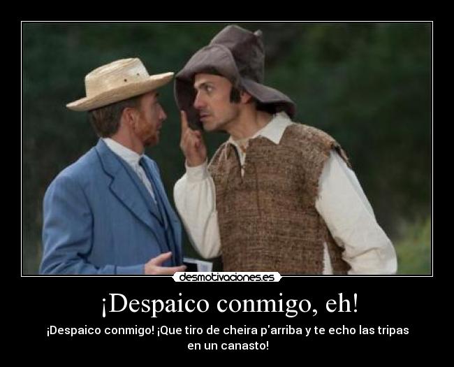 ¡Despaico conmigo, eh! -