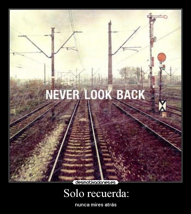 Solo recuerda: - nunca mires atrás