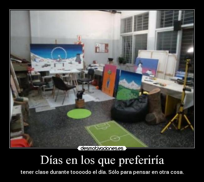 Días en los que preferiría - tener clase durante toooodo el día. Sólo para pensar en otra cosa.