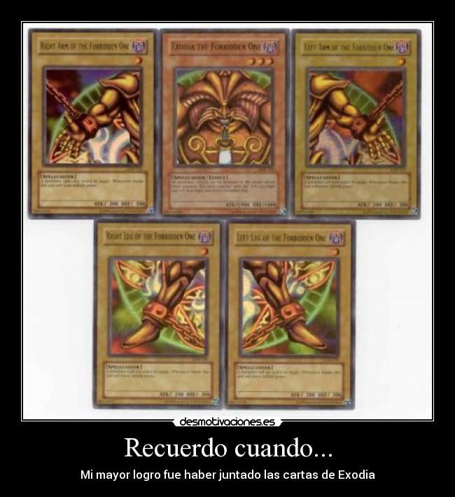 Recuerdo cuando... - Mi mayor logro fue haber juntado las cartas de Exodia