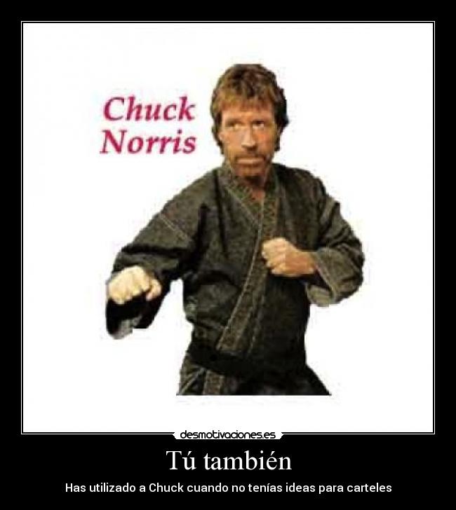 Tú también - Has utilizado a Chuck cuando no tenías ideas para carteles