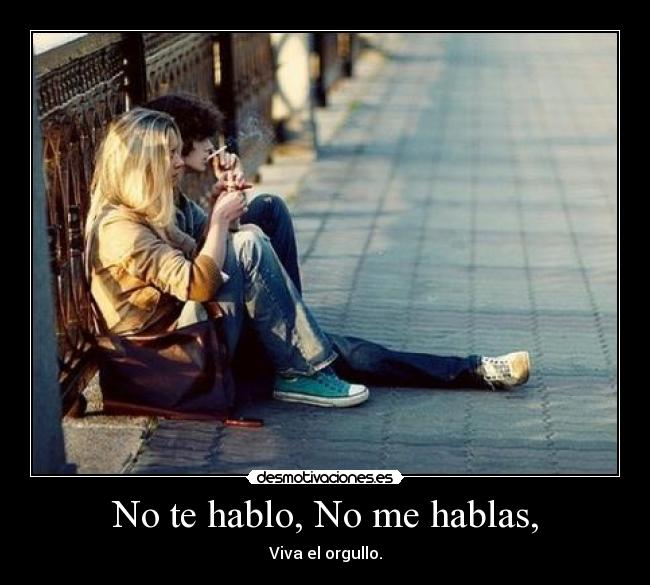 No te hablo, No me hablas, -