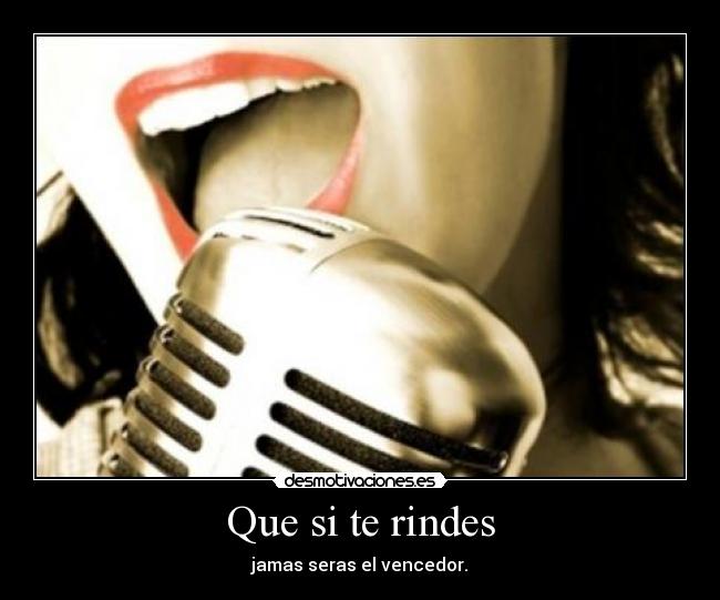 Que si te rindes - jamas seras el vencedor.