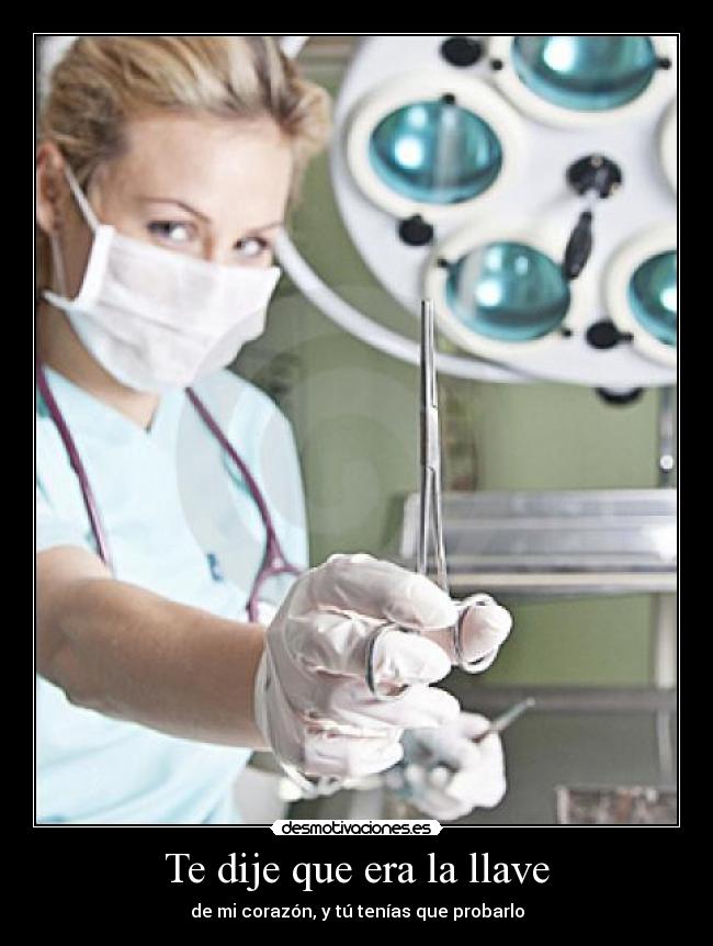Te dije que era la llave - de mi corazón, y tú tenías que probarlo