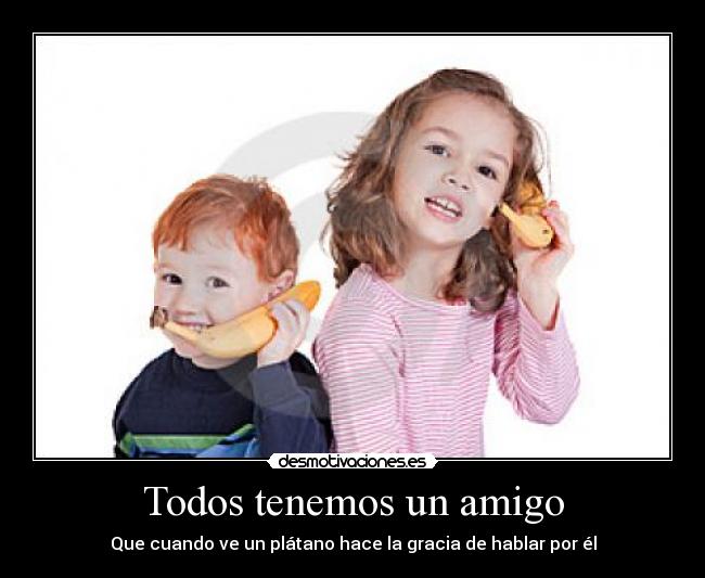 Todos tenemos un amigo - Que cuando ve un plátano hace la gracia de hablar por él