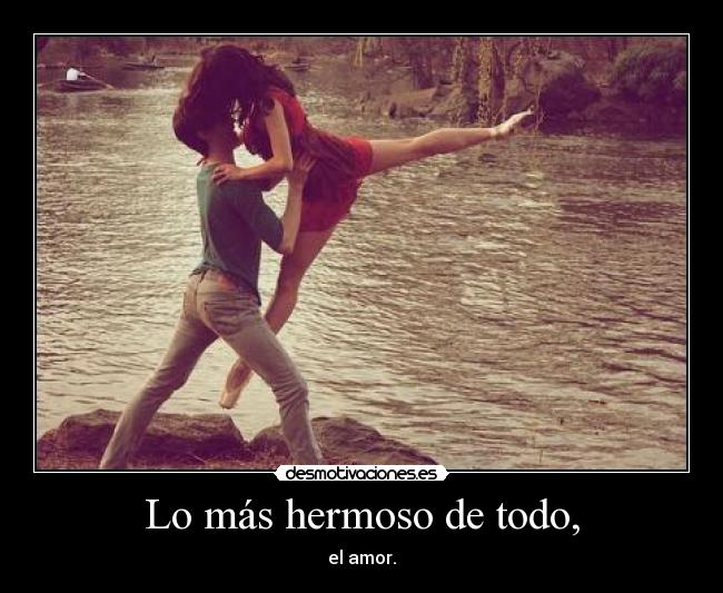 Lo más hermoso de todo, - el amor.