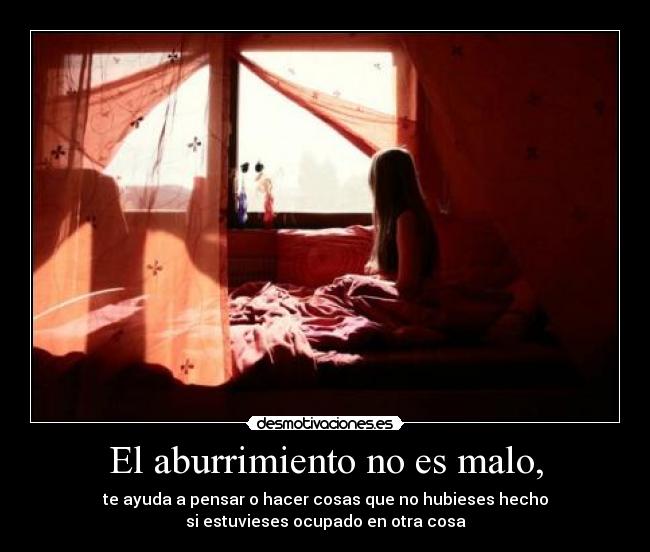 El aburrimiento no es malo, -