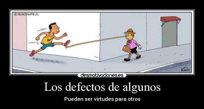 Los defectos de algunos - Pueden ser virtudes para otros