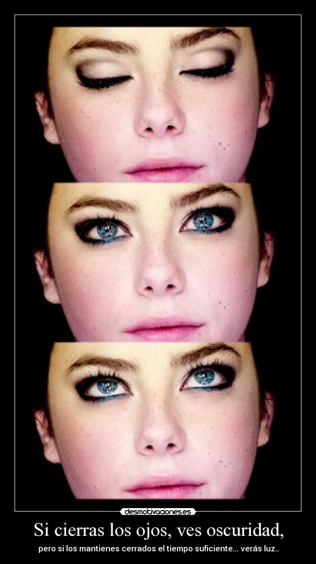 Si cierras los ojos, ves oscuridad, -