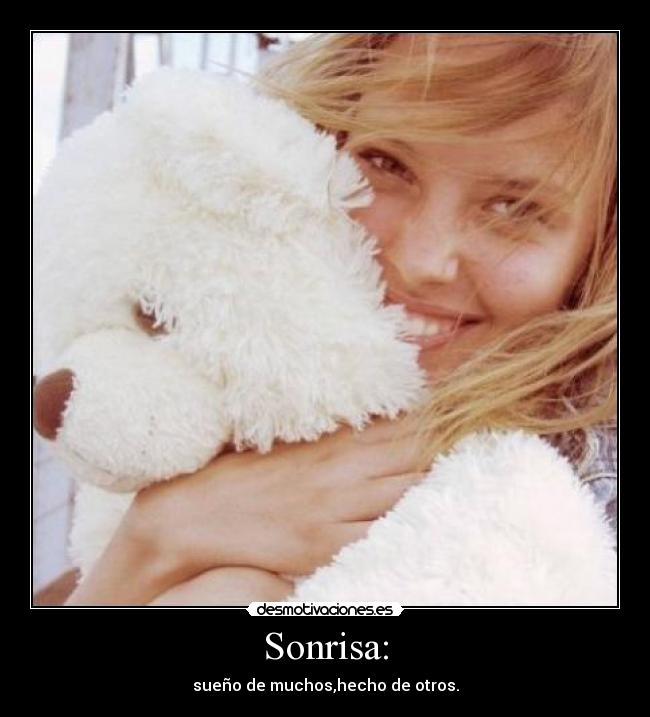 Sonrisa: - sueño de muchos,hecho de otros.