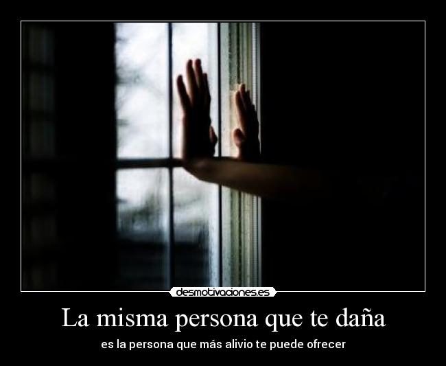 La misma persona que te daña -