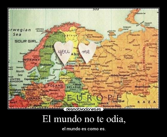 El mundo no te odia, - el mundo es como es.