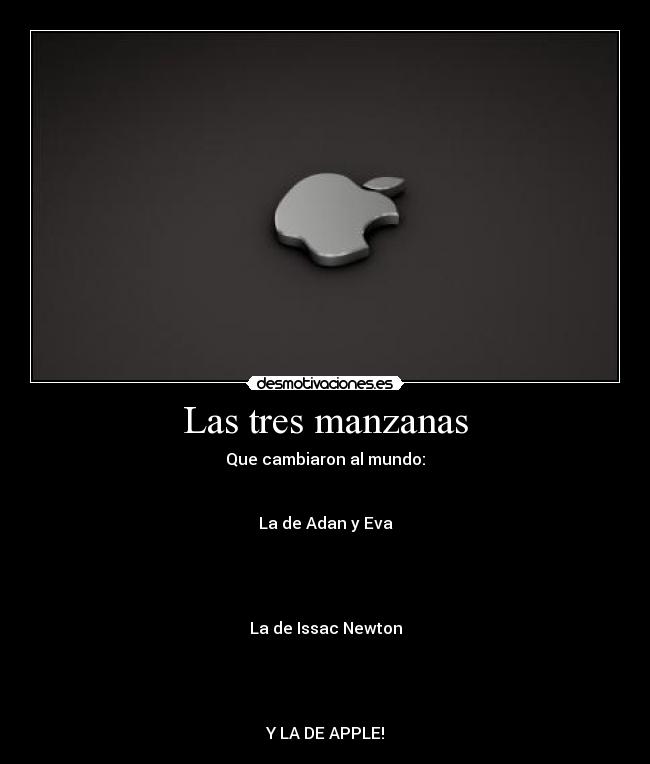 Las tres manzanas - Que cambiaron al mundo:
La de Adan y Eva
La de Issac Newton
Y LA DE APPLE!