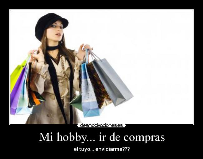 Mi hobby... ir de compras - el tuyo... envidiarme???